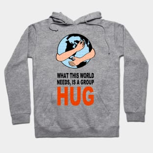 WHAT THIS WORLD NEEDS, IS A GROUP HUG Hoodie